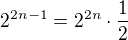 $2^{2n-1}=2^{2n}\cdot \frac{1}{2}$