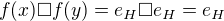 $f(x)\Box f(y)=e_H\Box e_H=e_H$