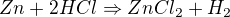 $Zn + 2HCl\Rightarrow ZnCl_{2} + H_{2}$