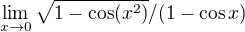 $\lim_{x\to 0}\sqrt{1-\cos (x^2)}/(1-\cos x)$