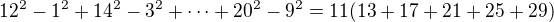 $12^2-1^2+14^2-3^2+\cdots +20^2-9^2=11(13+17+21+25+29)$