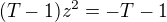 $(T-1)z^2=-T-1$