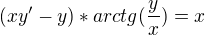 $(xy'-y)*arctg(\frac{y}{x})=x$