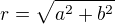 $r=\sqrt{a^{2}+b^{2}}$