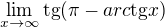 $\lim_{x\to \infty } \text{tg}(\pi -arc\text{tg}x)$