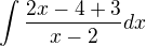 $\int{\frac{2x-4+3}{x-2}dx}$