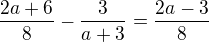 kopírovat do textarea $\frac{2a+6}{8}-\frac{3}{a+3}=\frac{2a-3}{8}$