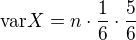 $\mathrm{var}X=n\cdot\frac{1}{6}\cdot\frac{5}{6}$