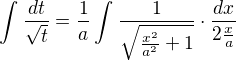 $\int_{}^{}\frac{dt}{\sqrt{t}}=\frac{1}{a}\int_{}^{}\frac{1}{\sqrt{\frac{x^{2}}{a^{2}}+1}}\cdot \frac{dx}{2\frac{x}{a}}$
