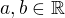 $a, b \in \mathbb R$