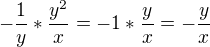 $-\frac{1}{y}*\frac{y^{2}}{x}=-1*\frac{y}{x}=-\frac{y}{x}$