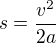 $s=\frac{v^2}{2a}$