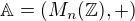 $ \mathbb{A} = (M_n(\mathbb{Z}) , +)$