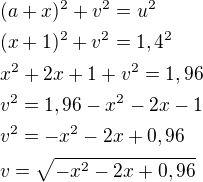 $(a+x)^2+v^2=u^2 \nl (x+1)^2+v^2=1,4^2 \nl x^2+2x+1+v^2=1,96 \nl v^2=1,96-x^2-2x-1 \nl v^2=-x^2-2x+0,96 \nl v=\sqrt{-x^2-2x+0,96}$