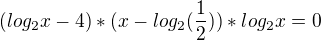 $(log_2x-4)*(x-log_2(\frac{1}{2} ))*log_2x=0$