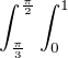 $\int_{\frac{\pi }{3}}^{\frac{\pi }{2}}\int_{0}^{1}$
