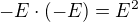 $-E\cdot (-E) = E^2$