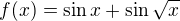 $f(x)= \sin x + \sin \sqrt{x}$