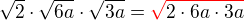 $\sqrt{2}\cdot \sqrt{6a}\cdot \sqrt{3a} = \color{red}\sqrt {\color{black} 2\cdot6a \cdot 3a}$