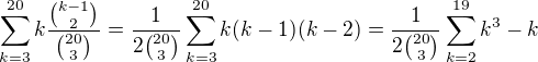 $\sum_{k=3}^{20}k\frac{{k-1\choose 2}}{{20\choose 3}}=\frac{1}{2{20\choose3}}\sum_{k=3}^{20}k(k-1)(k-2)=\frac{1}{2{20\choose3}}\sum_{k=2}^{19}k^3-k$