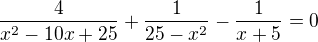 $\frac{4}{x^{2}-10x+25}+\frac{1}{25-x^{2}}-\frac{1}{x+5}=0$