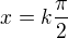 $x=k\frac\pi2$