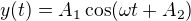 $y(t) = A_1\cos(\omega t + A_2)$