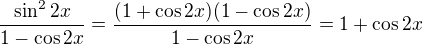 $\frac{\sin ^{2}2x}{1-\cos 2x}=\frac{(1+\cos 2x)(1-\cos 2x)}{1-\cos 2x}=1+\cos 2x$