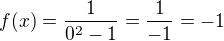 $f(x)=\frac{1}{0^2-1}=\frac{1}{-1}= -1$