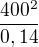 $ \frac{400^2}{0,14}$