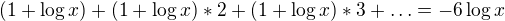$(1+\log{x})+(1+\log{x})*{2}+(1+\log{x})*{3}+\ldots = -6\log{x}$