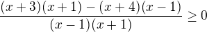 $\frac{(x+3)(x+1)-(x+4)(x-1)}{(x-1)(x+1)}\ge0$