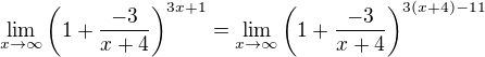 $\lim_{x\to\infty}\(1+\frac{-3}{x+4}\)^{3x+1}=\lim_{x\to\infty}\(1+\frac{-3}{x+4}\)^{3(x+4)-11}$