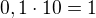 $0,1\cdot 10=1$
