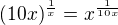 $(10x)^{\frac 1x}=x^{\frac{1}{10x}}$