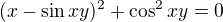 $(x-\sin xy)^2+\cos^2xy=0$