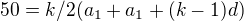 $50 = k/2(a_{1} + a_{1} + (k-1)d)$