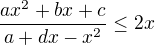 $\frac{ax^2+bx+c}{a+dx-x^2}\leq 2x$