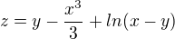 $z=y-\frac{x^{3}}{3}+ln(x-y)$