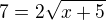 $7=2 \sqrt{x+5}$