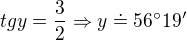$tgy=\frac{3}{2} \Rightarrow y\doteq 56�19'$