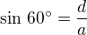 $\sin\,60^\circ=\frac{d}{a}$