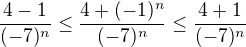 $\frac{4-1}{(-7)^n} \leq \frac{4+(-1)^n}{(-7)^n} \leq \frac{4+1}{(-7)^n}$