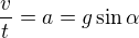 $\frac vt=a=g\sin\alpha$