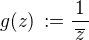 $g(z) \,:= \frac{1}{\,\overline{z}\,}$