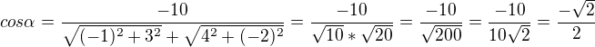 $cos\alpha =\frac{-10}{\sqrt{(-1)^{2}+3^{2}}+\sqrt{4^{2}+(-2)^{2}}}=\frac{-10}{\sqrt{10}*\sqrt{20}}=\frac{-10}{\sqrt{200}}=\frac{-10}{10\sqrt{2}}=\frac{-\sqrt{2}}{2}$
