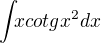 $\int_{}xcotgx^{2}{}dx$