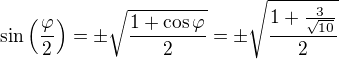 $\sin \(\frac{\varphi }{2}\)=\pm \sqrt{\frac{1+\cos\varphi }{2}}=\pm \sqrt{\frac{1+\frac{3}{\sqrt{10}}}{2}}$