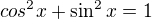 $cos^{2}x +\sin ^{2}x=1$
