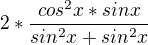 $2* \frac{cos^2x*sinx}{sin^2x + sin^2x}$